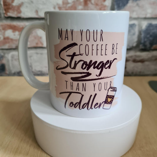 May Your Coffee Be Stronger Than Your Toddler Mug
